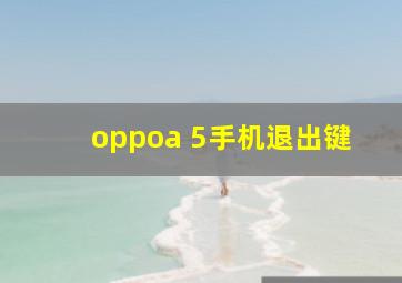 oppoa 5手机退出键